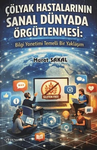 Çölyak Hastalarının Sanal Dünyada Örgütlenmesi: Bilgi Yönetimi Temelli Bir Yaklaşım – Murat Sakal – Fenomen Yayıncılık kitap kapağı
