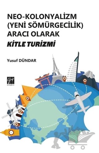 Neo-Kolonyalizm (Yeni Sömürgecilik) Aracı Olarak Kitle Turizmi – Yusuf Dündar – Gazi Kitabevi kitap kapağı