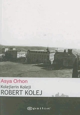 Kolejlerin Koleji Robert Kolej – Asya Orhon – Epsilon Yayınevi kitap kapağı