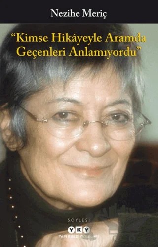 Kimse Hikayeyle Aramda Geçenleri Anlamıyordu – Nezihe Meriç – Yapı Kredi Yayınları kitap kapağı