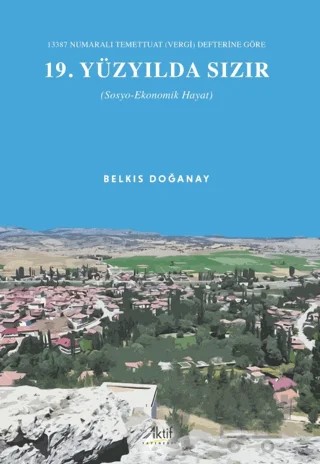 13387 Numaralı Temettuat (Vergi) Defterine Göre 19. Yüzyılda Sızır (Sosyo-Ekonomik Hayat) – Belkıs Doğanay – Aktif Yayınevi kitap kapağı