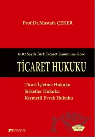 6102 Sayılı Türk Ticaret Kanununa Göre: Ticaret Hukuku – Mustafa Çeker – Karahan Kitabevi kitap kapağı