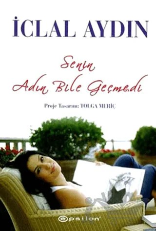 Senin Adın Bile Geçmedi – İclal Aydın – Epsilon Yayınevi kitap kapağı
