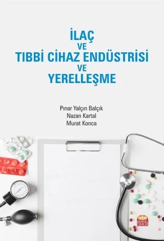 İlaç ve Tıbbi Cihaz Endüstrisi ve Yerelleşme – Pınar Yalçın Balçık, Nazan Kartal, Murat Konca – Nobel Bilimsel Eserler kitap kapağı
