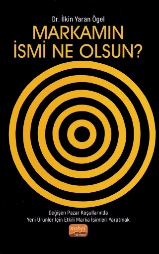 MARKAMIN İSMİ NE OLSUN? Değişen Pazar Koşullarında Yeni Ürünler İçin Etkili Marka İsimleri Yaratmak – İlkin Yaran Ögel – Nobel Bilimsel Eserler kitap kapağı