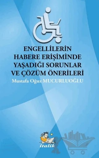 Engellilerin Habere Erişimde Yaşadığı Sorunlar ve Çözüm Önerileri – Mustafa Oğuz Mucurluoğlu – İtalik Yayınevi kitap kapağı