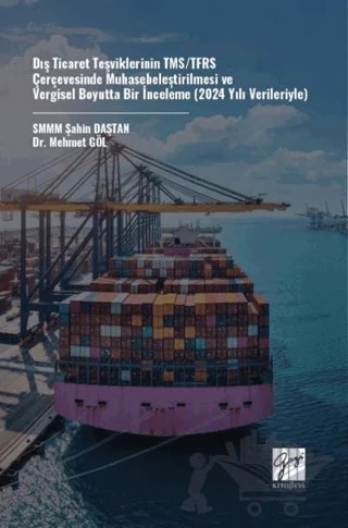 Dış Ticaret Teşviklerinin TMS/TFRS Çerçevesinde Muhasebeleştirilmesi ve Vergisel Boyutta Bir İnceleme (2024 Yılı Verileriyle) – Mehmet Göl, Şahin Daştan – Gazi Kitabevi kitap kapağı
