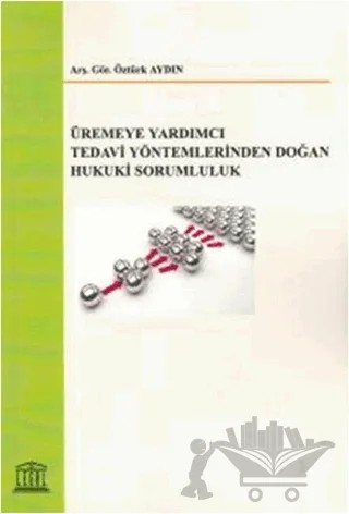 Üremeye Yardımcı Tedavi Yöntemlerinden Doğan Hukuki Sorumluluk – Öztürk Aydın – Legal Yayıncılık kitap kapağı