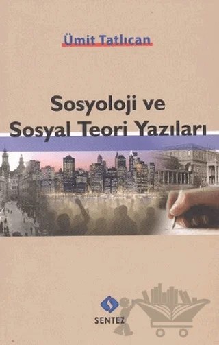 Sosyoloji ve Sosyal Teori Yazıları – Ümit Tatlıcan – Sentez Yayınları kitap kapağı