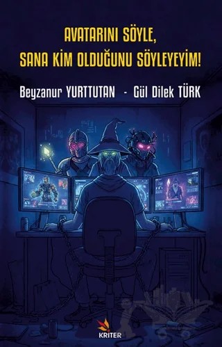 Avatarını Söyle, Sana Kim Olduğunu Söyleyeyim! – Beyzanur Yurttutan, Gül Dilek Türk – Kriter Yayınları kitap kapağı