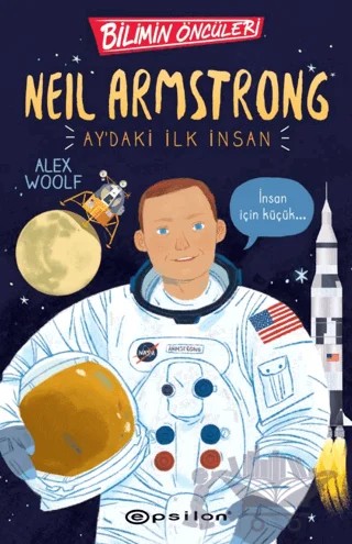 Bilimin Öncüleri: Neil Armstrong Ay'daki İlk İnsan – Alex Woolf – Epsilon Yayınevi kitap kapağı