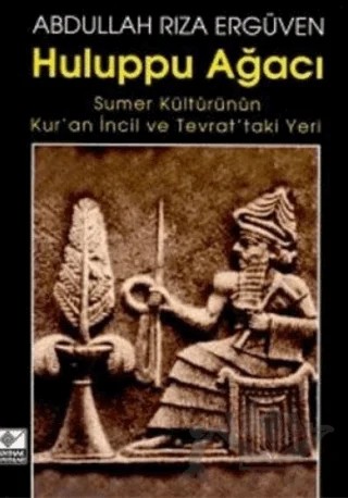 Huluppu Ağacı Sumer Kültürünün Kur’an İncil ve Tevrat’taki Yeri – Abdullah Rıza Ergüven – Kaynak Yayınları kitap kapağı