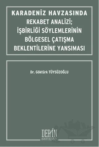 Karadeniz Havzasında Rekabet Analizi : İşbirliği Söylemlerinin Bölgesel Çatışma Beklentilerine Yansıması – Göktürk Tüysüzoğlu – Derin Yayınları kitap kapağı
