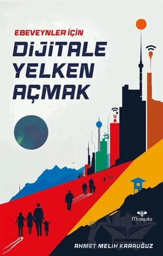 Ebeveynler İçin Dijitale Yelken Açmak – Ahmet Melih Karauğuz – Mosquito Yayınları kitap kapağı