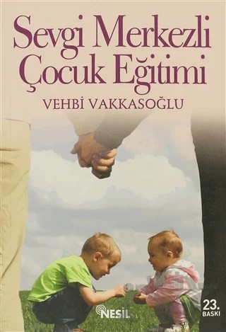 Sevgi Merkezli Çocuk Eğitimi – Vehbi Vakkasoğlu – Nesil Yayınları kitap kapağı