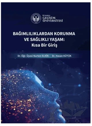 Bağımlılıklardan Korunma ve Sağlıklı Yaşam : Kısa Bir Giriş – Haşan Kütük, Nurten Elkin – İstanbul Gelişim Üniversitesi Yayınları kitap kapağı