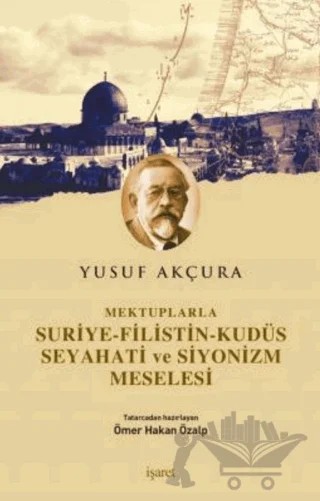 Mektuplarla Suriye-Filistin-Kudüs Seyahati ve Siyonizm Meselesi – Yusuf Akçura – İşaret Yayınları kitap kapağı