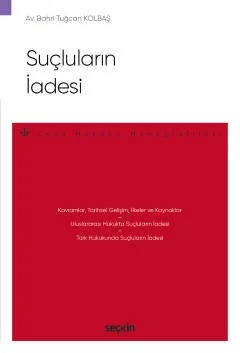 Suçluların İadesi – Ceza Hukuku Monografileri – – Bahri Tuğcan Kolbaş – Seçkin Yayıncılık kitap kapağı
