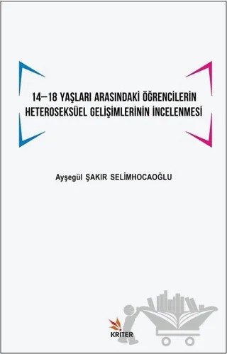 14 -18 Yaşları Arasındaki Öğrencilerin Heteroseksüel Gelişimlerinin İncelenmesi – Ayşegül Şakır Selimhocaoğlu – Kriter Yayınları kitap kapağı