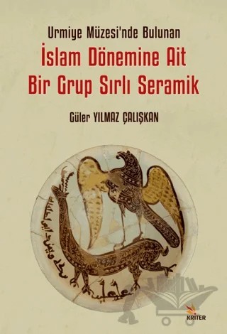 Urmiye Müzesi’nde Bulunan İslam Dönemine Ait Bir Grup Sırlı Seramik – Güler Yılmaz Çalışkan – Kriter Yayınları kitap kapağı