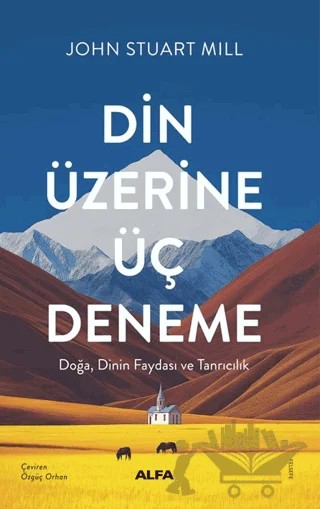 Din Üzerine Üç Deneme/ Doğa, Dinin Faydası ve Tanrıcılık – John Stuart Mill – Alfa Yayınları kitap kapağı