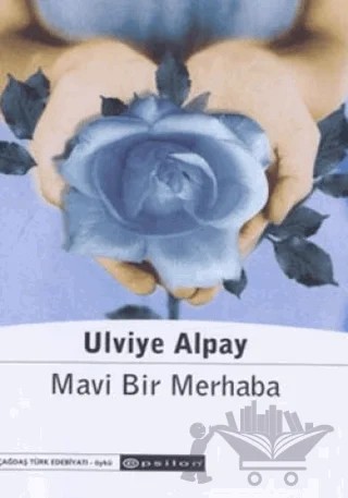 Mavi Bir Merhaba – Ulviye Alpay – Epsilon Yayınevi kitap kapağı