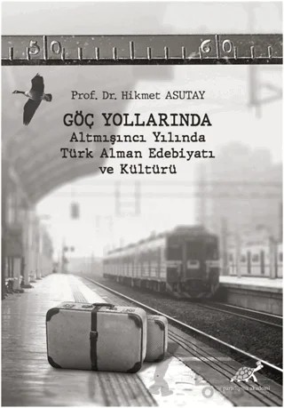 Göç Yollarında - Altmışıncı Yılında Türk Alman Edebiyatı ve Kültürü – Hikmet Asutay – Paradigma Akademi Yayınları kitap kapağı