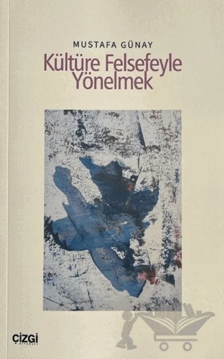 Kültüre Felsefeyle Yönelmek – Mustafa Günay – Çizgi Kitabevi Yayınları kitap kapağı