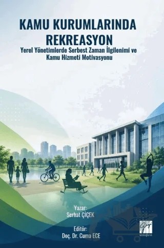 Kamu Kurumlarında Rekreasyon Yerel Yönetimlerde Serbest Zaman İlgilenimi ve Kamu Hizmeti Motivasyonu – Serhat Çiçek – Gazi Kitabevi kitap kapağı