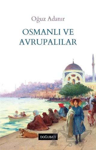 Osmanlı ve Avrupalılar – Oğuz Adanır – Doğu Batı Yayınları kitap kapağı