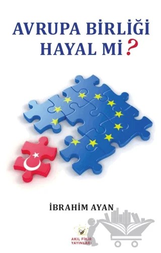 Avrupa Birliği Hayal Mi? – İbrahim Ayan – Akıl Fikir Yayınları kitap kapağı