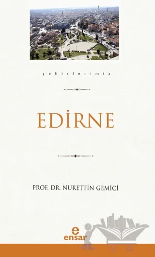 Edirne (Şehirlerimiz-10) – Nurettin Gemici – Ensar Neşriyat kitap kapağı