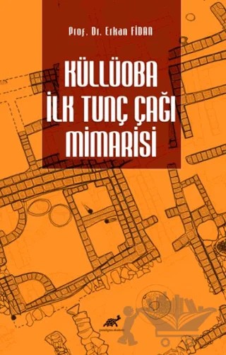 Küllüoba İlk Tunç Çağı Mimarisi – Erkan Fidan – Paradigma Akademi Yayınları kitap kapağı