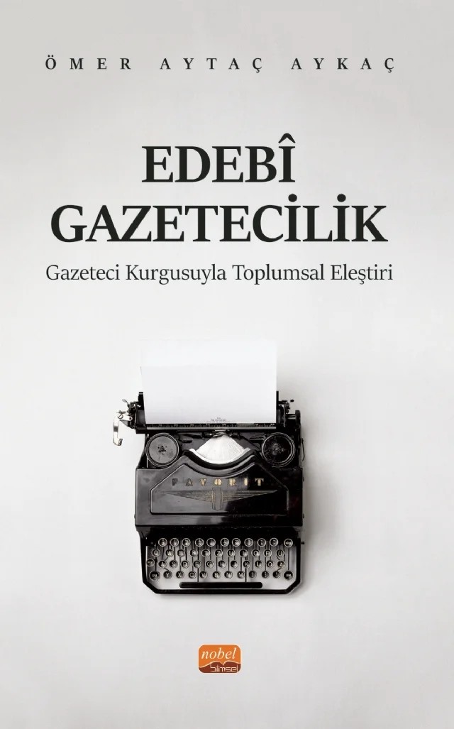EDEBÎ GAZETECİLİK - Gazeteci Kurgusuyla Toplumsal Eleştiri – Ömer Aytaç Aykaç – Nobel Bilimsel Eserler kitap kapağı