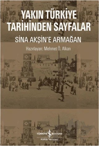 Yakın Türkiye Tarihinden Sayfalar - Sina Akşin'e Armağan – Mehmet Ö. Alkan – İş Bankası Kültür Yayınları kitap kapağı