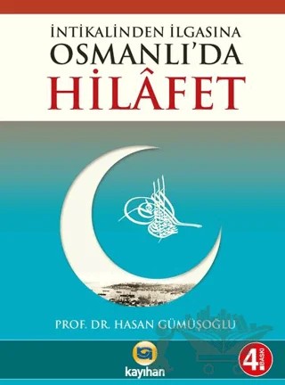 İntikalinden İlgasına Osmanlı'da Hilafet – Hasan Gümüşoğlu – Kayıhan Yayınları kitap kapağı