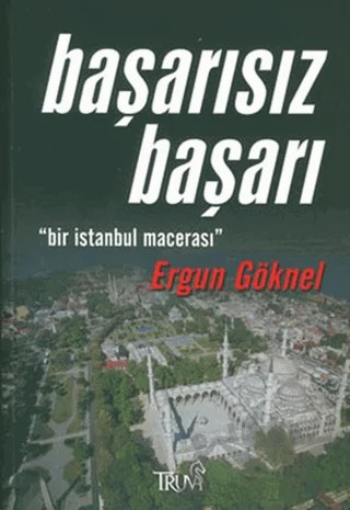 Başarısız Başarı "Bir İstanbul Macerası" – Ergun Göknel – Truva Yayınları kitap kapağı