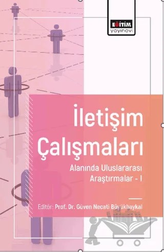 İletişim Çalışmaları Alanında Uluslararası Araştırmalar-I – Duygu Neşeli, Mesut Yılmaz, Banu Kumbasar, Buket Çınar, Nedret Çağlar, Duygu Dumanlı Kürkçü, Büşra Fadim Sarıkaya, Büşra Kutlu Karabıyık – Eğitim Yayınevi - Bilimsel Eserler kitap kapağı