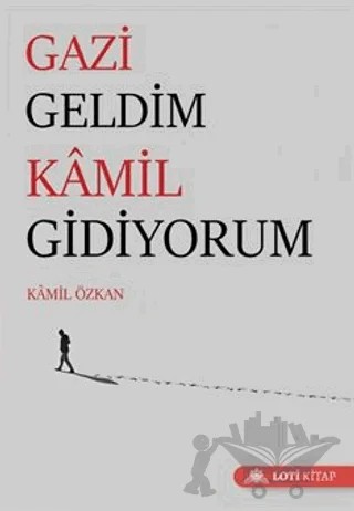 Gazi Geldim Kamil Gidiyorum – Kamil Özkan – Loti Kitap kitap kapağı