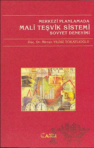 Merkezi Planlamada Mali Teşvik Sistemi Sovyet Deneyimi – Mircan Yıldız Tokatlıoğlu – Alfa Aktüel Yayınları kitap kapağı