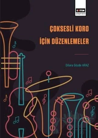 Çoksesli Koro İçin Düzenlemeler – Dilara Gözde Araz – Eğitim Yayınevi - Bilimsel Eserler kitap kapağı