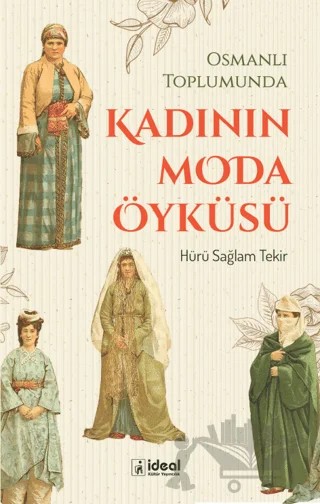 Osmanlı Toplumunda Kadının Moda Öyküsü – Hürü Sağlam Tekir – İdeal Kültür Yayıncılık kitap kapağı