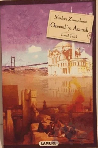 Modern Zamanlarda Osmanlı’yı Aramak – İsmail Çolak – Lamure Yayınları kitap kapağı