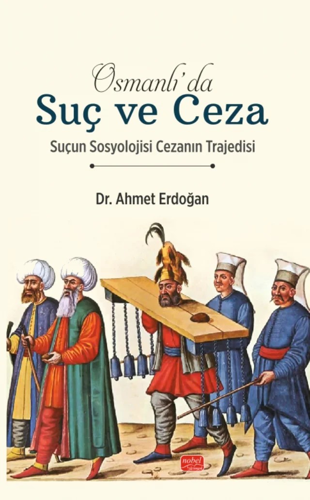 OSMANLI’DA SUÇ VE CEZA - Suçun Sosyolojisi Cezanın Trajedisi – Ahmet Erdoğan – Nobel Bilimsel Eserler kitap kapağı