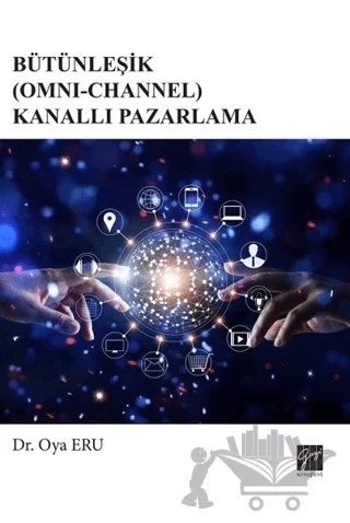 Bütünleşik (Omni-Channel) Kanallı Pazarlama – Oya Eru – Gazi Kitabevi kitap kapağı