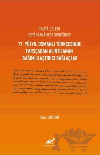 Evliya Çelebi Seyahatnamesi Örneğinde 17. Yüzyıl Osmanlı Türkçesinde Farsçadan Alıntılanan Bağımlılaştırıcı Bağlaçlar – Öznur Durgun – Paradigma Akademi Yayınları kitap kapağı