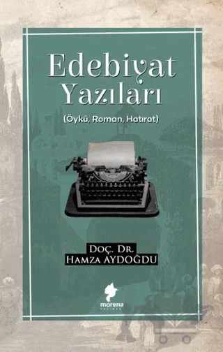 Edebiyat Yazıları – Hamza Aydoğdu – Morena Yayınevi kitap kapağı