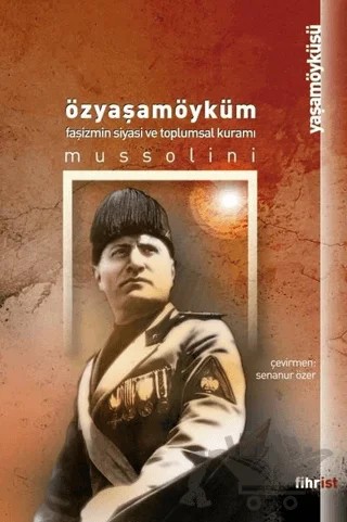Özyaşamöyküm - Faşizmin Siyasi ve Toplumsal Kuramı – Benito Mussolini – Fihrist Kitap kitap kapağı