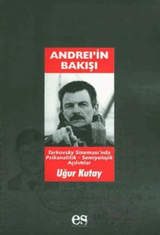 Andrei’in Bakışı Tarkovsky Sineması’nda Psikanalitik-Semiyolojik Açılımlar – Uğur Kutay – Es Yayınları kitap kapağı