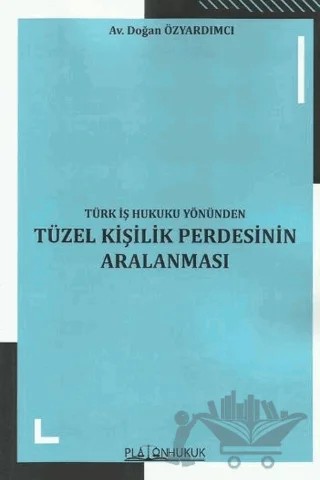 Türk İş Hukuku Yönünden Tüzel Kişilik Perdesinin Aralanması – Doğan Özyardımcı – Platon Hukuk kitap kapağı